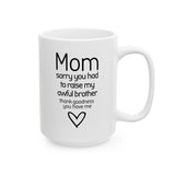 Funny Mom Mug from Daughter - “Sorry You Had to Raise My Awful Brother” - Mother's Day Gift - Sarcastic Coffee Cup Humor