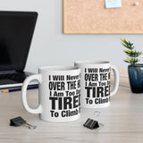 I Will Never Be Over The Hill... I Am Too Darn Tired To Climb It! | White Ceramic Mug 11/15oz