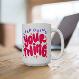 Keep Doing Your Thing | Inspirational, Happy Times, BFF, Be Happy | White Ceramic Mug 11oz and 15oz