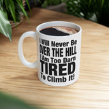 I Will Never Be Over The Hill... I Am Too Darn Tired To Climb It! | White Ceramic Mug 11/15oz
