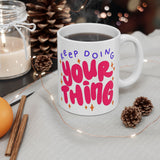 Keep Doing Your Thing | Inspirational, Happy Times, BFF, Be Happy | White Ceramic Mug 11oz and 15oz