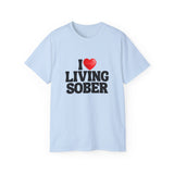 I LOVE Living Sober | Ultra 100% US Cotton Tee | The Sober Life T-Shirt, Sobriety, Recovery, Motivational, Inspire Shirt