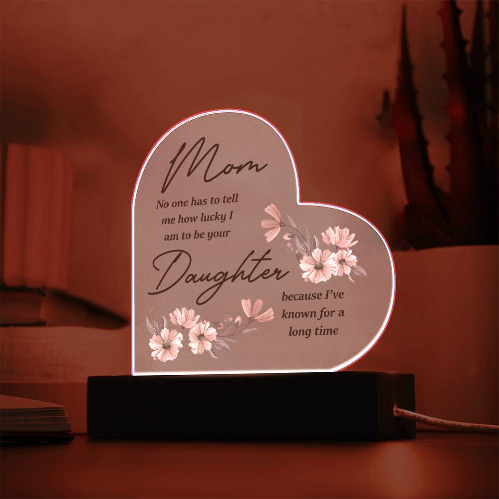 Mom... No One Has To Tell Me How Lucky I Am | Acrylic Heart Plaque | Birthday, Christmas, I Love You Mom Gift