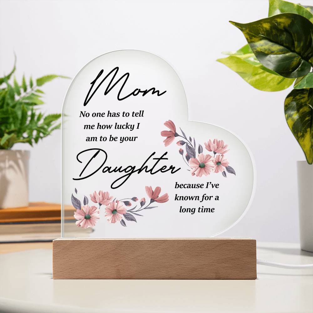 Mom... No One Has To Tell Me How Lucky I Am | Acrylic Heart Plaque | Birthday, Christmas, I Love You Mom Gift