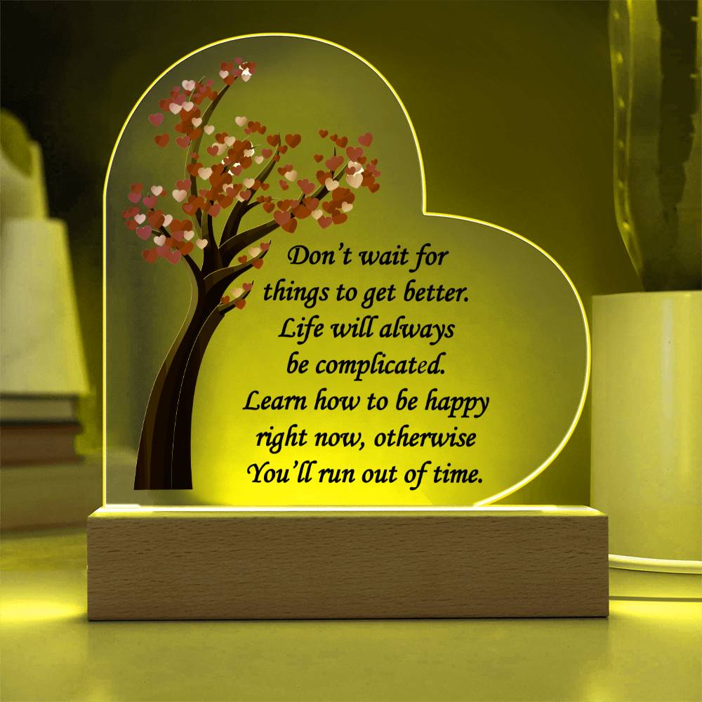 Don't Wait For Things To Get Better... Acrylic Heart Plaque
