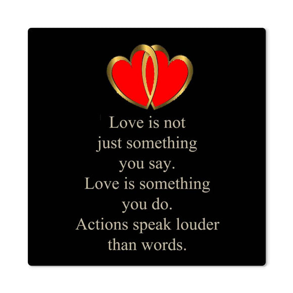 Love Is Not Just Something You Say... Love Is Something You Do. Actions Speak Louder Than Words. | Memorable High Glass Metal Print