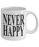 Never Happy | 11/15 oz White Ceramic Novelty Gift Mug