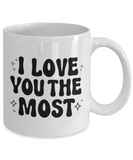 I Love You The Most | Valentine's Day Gift | 11/15 oz White Ceramic Novelty Coffee Mug