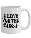 I Love You The Most | Valentine's Day Gift | 11/15 oz White Ceramic Novelty Coffee Mug