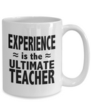 Experience Is The Ultimate Teacher | 11/15 White Ceramic Coffee/Tea Mug