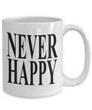 Never Happy | 11/15 oz White Ceramic Novelty Gift Mug