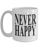 Never Happy | 11/15 oz White Ceramic Novelty Gift Mug