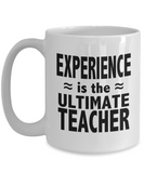 Experience Is The Ultimate Teacher | 11/15 White Ceramic Coffee/Tea Mug