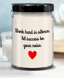 Work Hard In Silence, Let Success Be Your Noise | Self Motivation, Inspiration, BFF, Family Love | 9/16 oz Scented Soy Candle