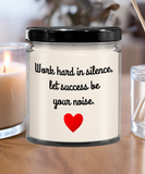 Work Hard In Silence, Let Success Be Your Noise | Self Motivation, Inspiration, BFF, Family Love | 9/16 oz Scented Soy Candle