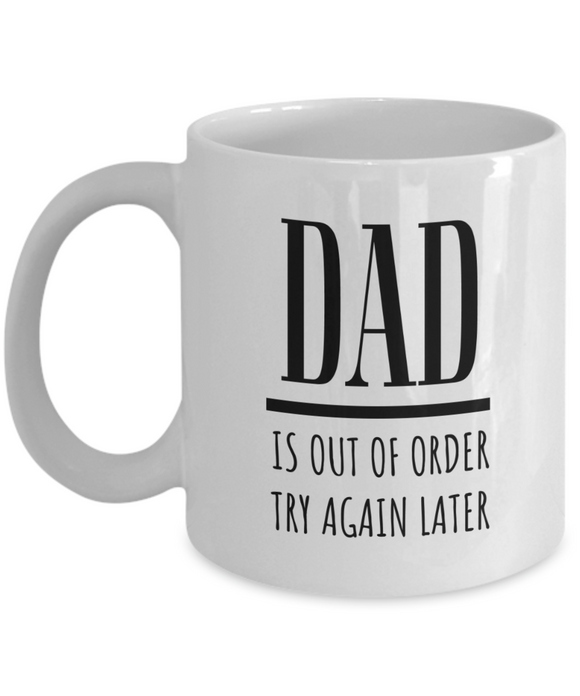 DAD Is Out Of Order Try Again Later | Funny Saying, Gift for Dad | 11/15 oz White Ceramic Mug