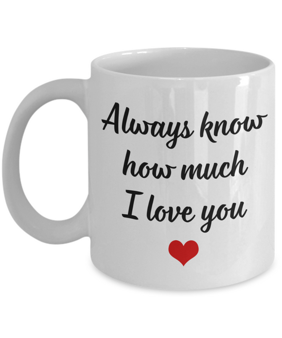 Always Know How Much I Love You | 11/15 oz White Ceramic Novelty Mug