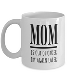 MOM Is Out Of Order Try Again Later | Funny Saying, Gift for Mom | 11/15 oz White Ceramic Mug