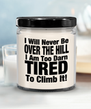 I Will Never Be Over The Hill... I Am Too Darn Tired To Climb It! | 9/16 oz Scented Soy Candle Gift