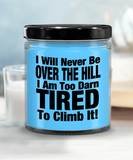 I Will Never Be Over The Hill... I Am Too Darn Tired To Climb It! | 9/16 oz Scented Soy Candle Gift