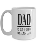 DAD Is Out Of Order Try Again Later | Funny Saying, Gift for Dad | 11/15 oz White Ceramic Mug