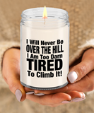 I Will Never Be Over The Hill... I Am Too Darn Tired To Climb It! | 9/16 oz Scented Soy Candle Gift