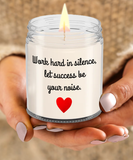 Work Hard In Silence, Let Success Be Your Noise | Self Motivation, Inspiration, BFF, Family Love | 9/16 oz Scented Soy Candle