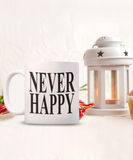 Never Happy | 11/15 oz White Ceramic Novelty Gift Mug