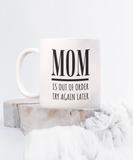 MOM Is Out Of Order Try Again Later | Funny Saying, Gift for Mom | 11/15 oz White Ceramic Mug