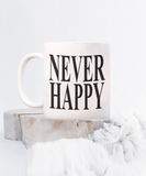 Never Happy | 11/15 oz White Ceramic Novelty Gift Mug