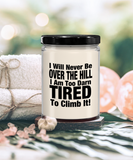 I Will Never Be Over The Hill... I Am Too Darn Tired To Climb It! | 9/16 oz Scented Soy Candle Gift