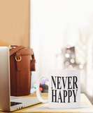 Never Happy | 11/15 oz White Ceramic Novelty Gift Mug