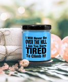 I Will Never Be Over The Hill... I Am Too Darn Tired To Climb It! | 9/16 oz Scented Soy Candle Gift