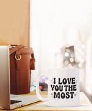 I Love You The Most | Valentine's Day Gift | 11/15 oz White Ceramic Novelty Coffee Mug