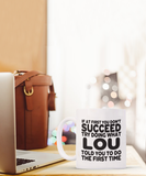 If At First You Don't Succeed Try Doing What Lou Told You To Do The First Time! | Novelty Funny Ceramic Mug