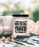 I Will Never Be Over The Hill... I Am Too Darn Tired To Climb It! | 9/16 oz Scented Soy Candle Gift