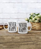 Never Happy | 11/15 oz White Ceramic Novelty Gift Mug