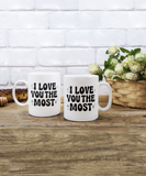 I Love You The Most | Valentine's Day Gift | 11/15 oz White Ceramic Novelty Coffee Mug