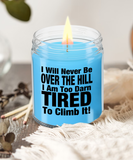 I Will Never Be Over The Hill... I Am Too Darn Tired To Climb It! | 9/16 oz Scented Soy Candle Gift