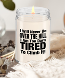 I Will Never Be Over The Hill... I Am Too Darn Tired To Climb It! | 9/16 oz Scented Soy Candle Gift