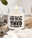 I Will Never Be Over The Hill... I Am Too Darn Tired To Climb It! | 9/16 oz Scented Soy Candle Gift