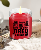 I Will Never Be Over The Hill... I Am Too Darn Tired To Climb It! | 9/16 oz Scented Soy Candle Gift