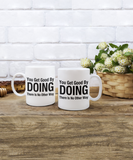 You Get Good By Doing... There Is No Other Way | White Ceramic Novelty Gift Mug