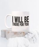 I Will Be There For You | BFF Ceramic Novelty Mug Gift