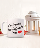 I'm Yours No Refunds - Ceramic Novelty Coffee Mug Gift