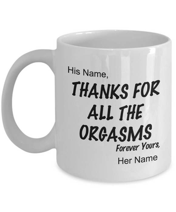 Custom Mug For Couples - Thanks For All The Orgasms - Funny Gift for Boyfriend, Girlfriend, Husband, Wife, Fiance - Mug