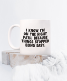 I Know I'm On The Right Path. Because Things Stopped Being Easy | Ceramic Novelty Gift Mug