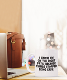 I Know I'm On The Right Path. Because Things Stopped Being Easy | Ceramic Novelty Gift Mug