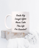 Smile Big Laugh Often Never Take This Life For Granted! - Ceramic Novelty Gift Mug