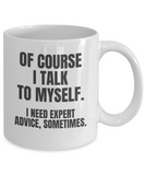 OF COURSE I TALK TO MYSELF... MUG